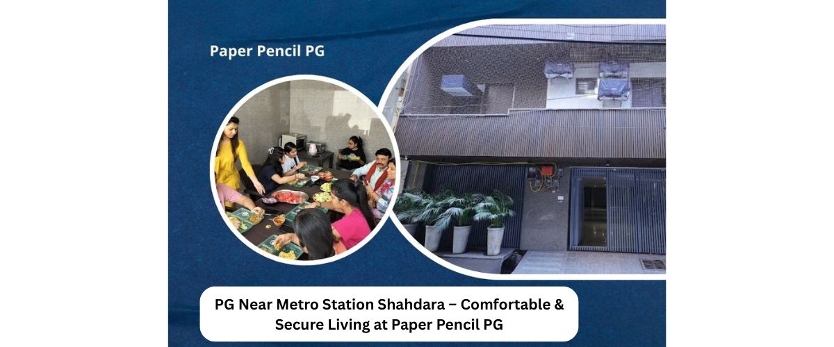 PG Near Metro Station Shahdara – Comfortable & Secure Living at Paper Pencil PG